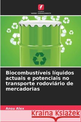 Biocombustíveis líquidos actuais e potenciais no transporte rodoviário de mercadorias Alex, Ansu 9786208653088 Edições Nosso Conhecimento