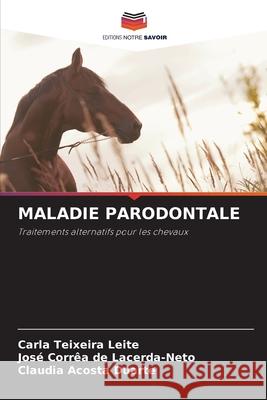 MALADIE PARODONTALE Teixeira Leite, Carla, Corrêa de Lacerda-Neto, José, Acosta Duarte, Cláudia 9786208654085
