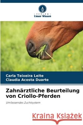 Zahnärztliche Beurteilung von Criollo-Pferden Teixeira Leite, Carla, Acosta Duarte, Cláudia 9786208654153