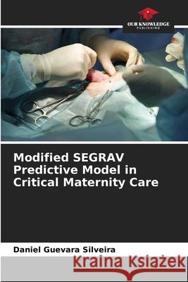 Modified SEGRAV Predictive Model in Critical Maternity Care Guevara Silveira, Daniel 9786208654207