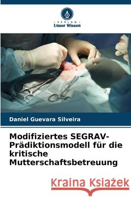Modifiziertes SEGRAV-Prädiktionsmodell für die kritische Mutterschaftsbetreuung Guevara Silveira, Daniel 9786208654214
