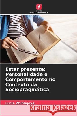 Estar presente: Personalidade e Comportamento no Contexto da Sociopragmática Zbihlejová, Lucia 9786208654481 Edições Nosso Conhecimento