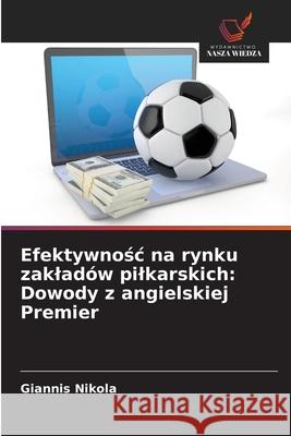 Efektywnosc na rynku zakladów pilkarskich: Dowody z angielskiej Premier Nikola, Giannis 9786208654542