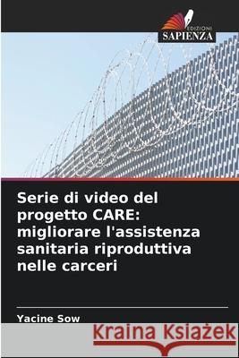 Serie di video del progetto CARE: migliorare l'assistenza sanitaria riproduttiva nelle carceri Sow, Yacine 9786208654603