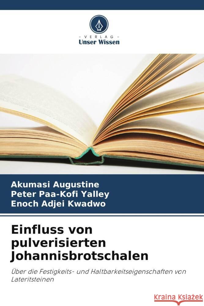 Einfluss von pulverisierten Johannisbrotschalen Augustine, Akumasi, Paa-Kofi Yalley, Peter, Adjei Kwadwo, Enoch 9786208654870
