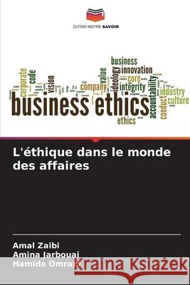 L'éthique dans le monde des affaires Zaibi, Amal, Jarbouai, Amina, Omrani, Hamida 9786208655136 Editions Notre Savoir