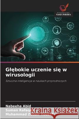 Glebokie uczenie sie w wirusologii Abid, Nabeeha, Rafaqat, Suman, Yousaf, Muhammad Zubair 9786208655228
