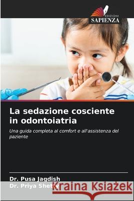 La sedazione cosciente in odontoiatria Jagdish, Dr. Pusa, Shetty, Dr. Priya 9786208655426 Edizioni Sapienza