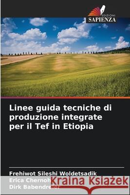 Linee guida tecniche di produzione integrate per il Tef in Etiopia Woldetsadik, Frehiwot Sileshi, Chernoh, Erica, Babendreier, Dirk 9786208655624