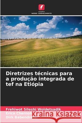 Diretrizes técnicas para a produção integrada de tef na Etiópia Woldetsadik, Frehiwot Sileshi, Chernoh, Erica, Babendreier, Dirk 9786208655648