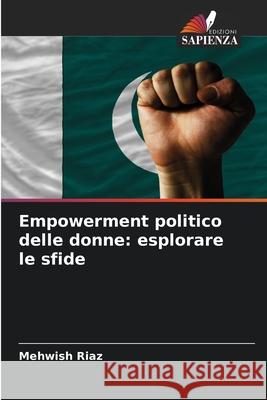 Empowerment politico delle donne: esplorare le sfide Riaz, Mehwish 9786208655990