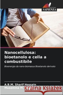 Nanocellulosa: bioetanolo e cella a combustibile Hossain, A.B.M. Sharif, Uddin, Musamma M. 9786208656119