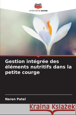 Gestion intégrée des éléments nutritifs dans la petite courge Patel, Naren 9786208656447