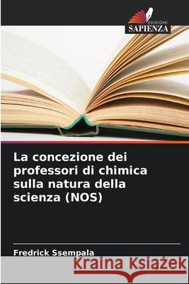 La concezione dei professori di chimica sulla natura della scienza (NOS) Ssempala, Fredrick 9786208656546