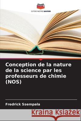 Conception de la nature de la science par les professeurs de chimie (NOS) Ssempala, Fredrick 9786208656966