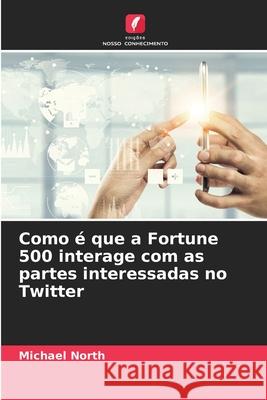 Como é que a Fortune 500 interage com as partes interessadas no Twitter North, Michael 9786208656980