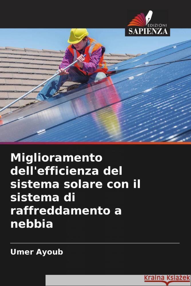 Miglioramento dell'efficienza del sistema solare con il sistema di raffreddamento a nebbia Ayoub, Umer 9786208657666