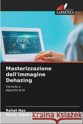 Masterizzazione dell'immagine Dehazing Naz, Rahat, Ansari, Mohd. Aquib 9786208657789 Edizioni Sapienza