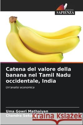 Catena del valore della banana nel Tamil Nadu occidentale, India Mathaiyan, Uma Gowri, sekaran, Chandra 9786208658311