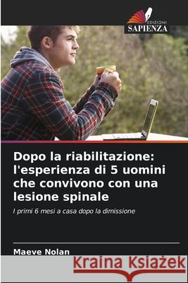 Dopo la riabilitazione: l'esperienza di 5 uomini che convivono con una lesione spinale Nolan, Maeve 9786208659097