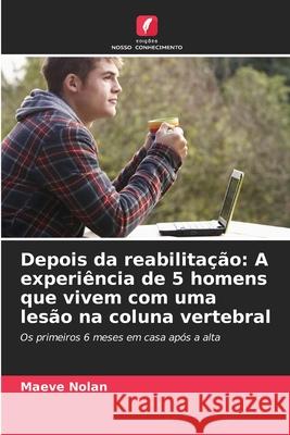 Depois da reabilitação: A experiência de 5 homens que vivem com uma lesão na coluna vertebral Nolan, Maeve 9786208659110