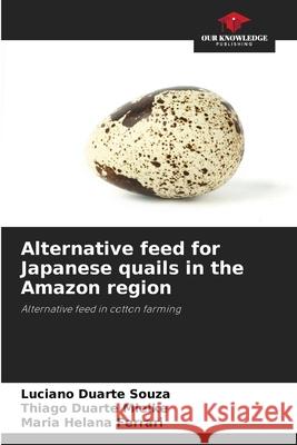 Alternative feed for Japanese quails in the Amazon region Duarte Souza, Luciano, Duarte Mielke, Thiago, Ferrari, Maria Helana 9786208659257
