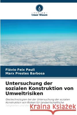 Untersuchung der sozialen Konstruktion von Umweltrisiken Pauli, Flávio Feix, Barbosa, Marx Prestes 9786208659288
