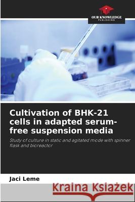 Cultivation of BHK-21 cells in adapted serum-free suspension media Leme, Jaci 9786208659554