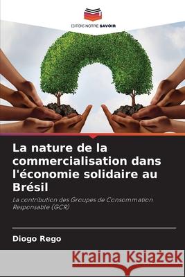 La nature de la commercialisation dans l'économie solidaire au Brésil Rego, Diogo 9786208659707