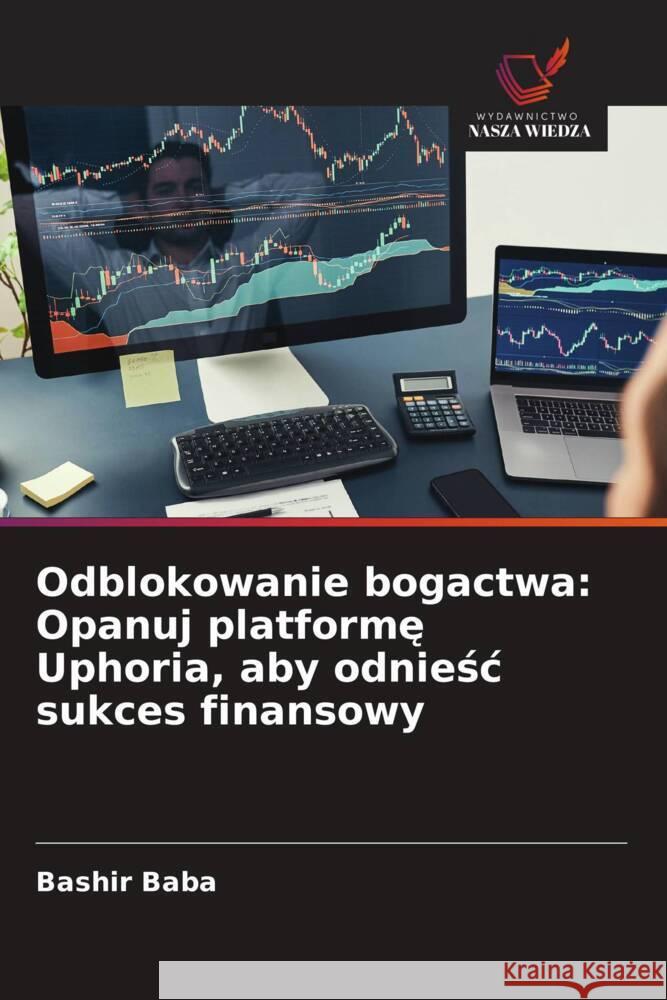 Odblokowanie bogactwa: Opanuj platforme Uphoria, aby odniesc sukces finansowy Baba, Bashir 9786208659875