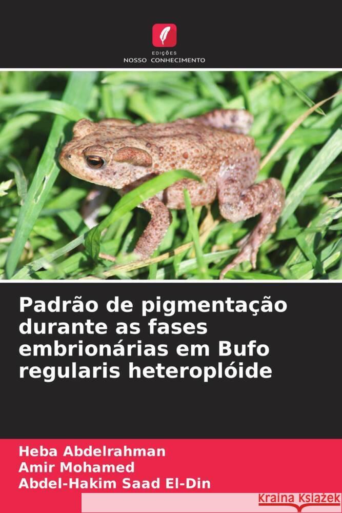 Padrão de pigmentação durante as fases embrionárias em Bufo regularis heteroplóide Abdelrahman, Heba, Mohamed, Amir, Saad El-Din, Abdel-Hakim 9786208660130