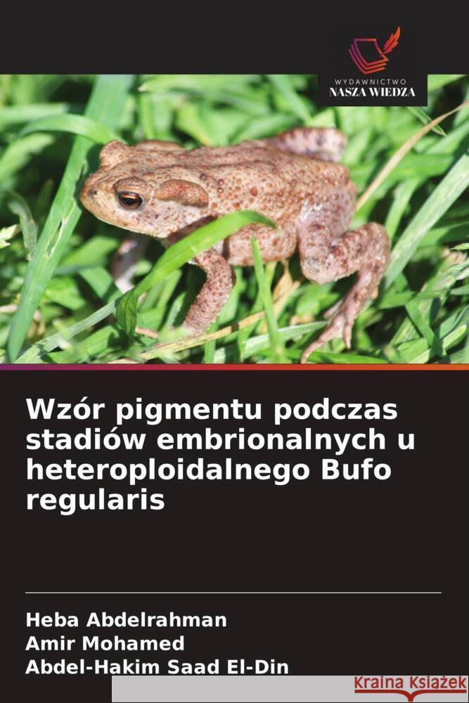 Wzór pigmentu podczas stadiów embrionalnych u heteroploidalnego Bufo regularis Abdelrahman, Heba, Mohamed, Amir, Saad El-Din, Abdel-Hakim 9786208660147