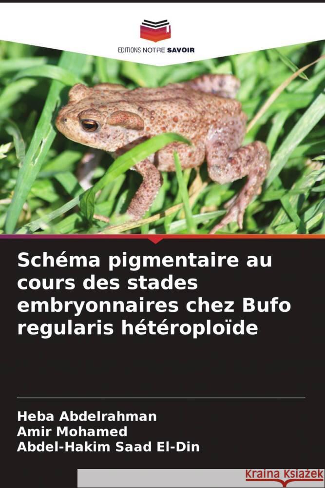 Schéma pigmentaire au cours des stades embryonnaires chez Bufo regularis hétéroploïde Abdelrahman, Heba, Mohamed, Amir, Saad El-Din, Abdel-Hakim 9786208660260