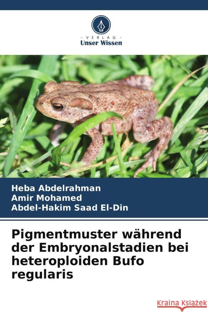 Pigmentmuster während der Embryonalstadien bei heteroploiden Bufo regularis Abdelrahman, Heba, Mohamed, Amir, Saad El-Din, Abdel-Hakim 9786208660284