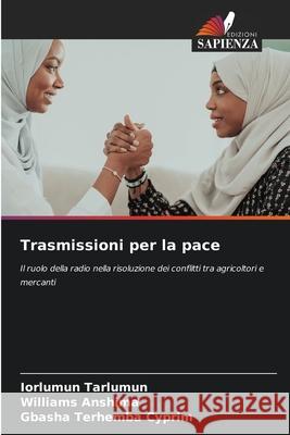 Trasmissioni per la pace Tarlumun, Iorlumun, ANSHIMA, WILLIAMS, Terhemba Cyprim, Gbasha 9786208660727 Edizioni Sapienza