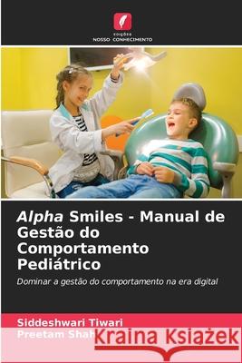 Alpha Smiles - Manual de Gestão do Comportamento Pediátrico Tiwari, Siddeshwari, Shah, Preetam 9786208660925 Edições Nosso Conhecimento