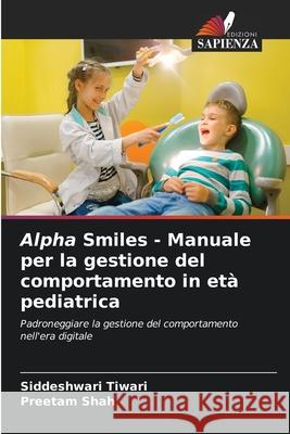 Alpha Smiles - Manuale per la gestione del comportamento in età pediatrica Tiwari, Siddeshwari, Shah, Preetam 9786208660963 Edizioni Sapienza