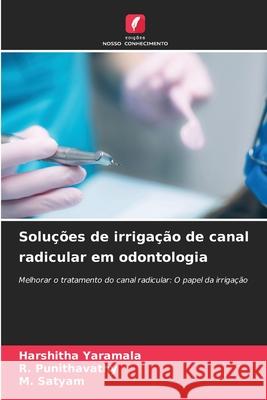 Soluções de irrigação de canal radicular em odontologia YARAMALA, HARSHITHA, Punithavathy, R., Satyam, M. 9786208661045 Edições Nosso Conhecimento