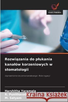 Rozwiazania do plukania kanalów korzeniowych w stomatologii YARAMALA, HARSHITHA, Punithavathy, R., Satyam, M. 9786208661083