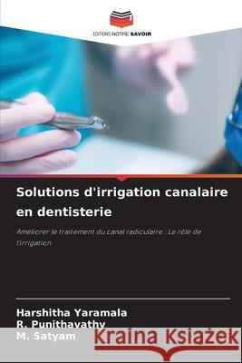 Solutions d'irrigation canalaire en dentisterie YARAMALA, HARSHITHA, Punithavathy, R., Satyam, M. 9786208661113