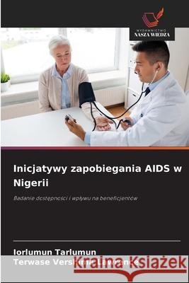 Inicjatywy zapobiegania AIDS w Nigerii Tarlumun, Iorlumun, VERSHIMA LAWRENCE, TERWASE 9786208661304 Wydawnictwo Nasza Wiedza