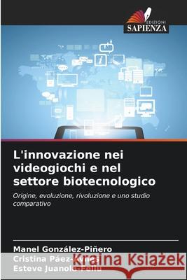 L'innovazione nei videogiochi e nel settore biotecnologico González-Piñero, Manel, Páez-Avilés, Cristina, Juanola-Feliu, Esteve 9786208661359