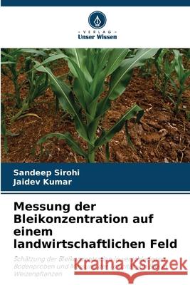 Messung der Bleikonzentration auf einem landwirtschaftlichen Feld Sirohi, Sandeep, Kumar, Jaidev 9786208661908