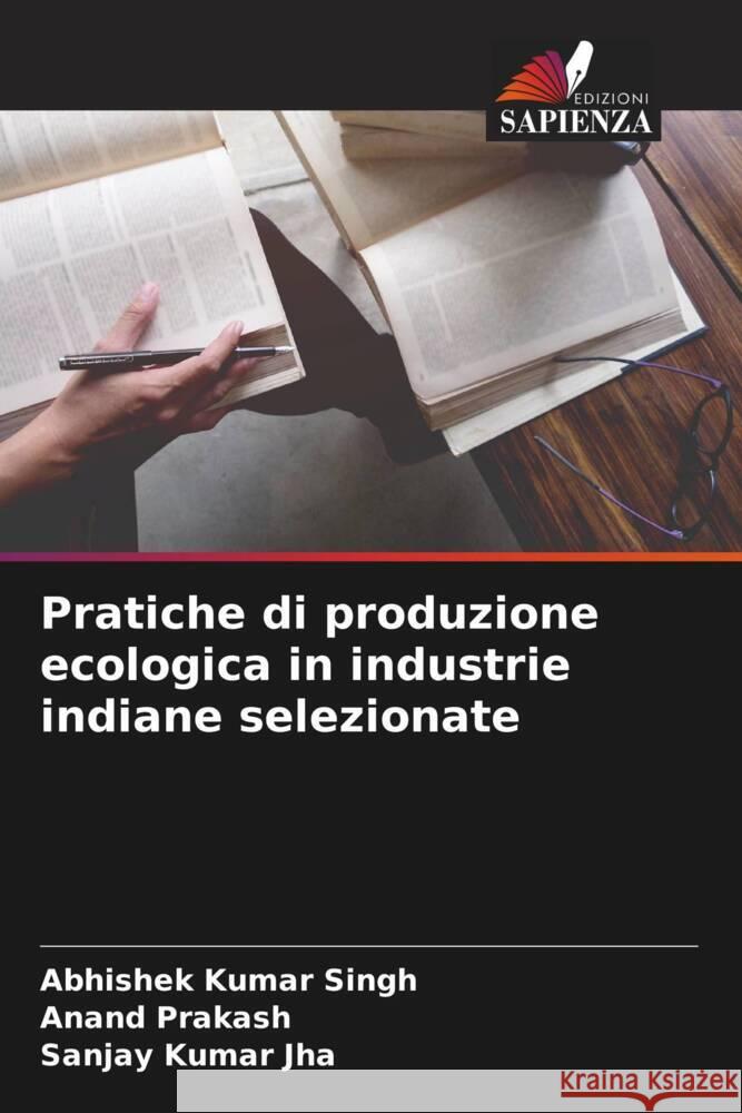 Pratiche di produzione ecologica in industrie indiane selezionate Singh, Abhishek Kumar, Prakash, Anand, Jha, Sanjay Kumar 9786208662158 Edizioni Sapienza