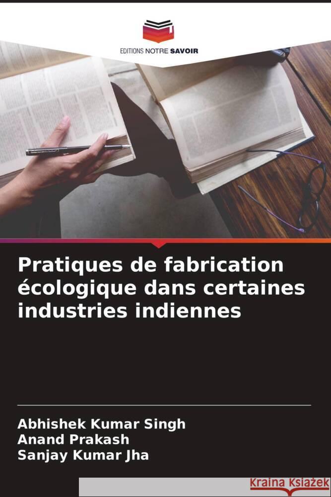 Pratiques de fabrication écologique dans certaines industries indiennes Singh, Abhishek Kumar, Prakash, Anand, Jha, Sanjay Kumar 9786208662165 Editions Notre Savoir