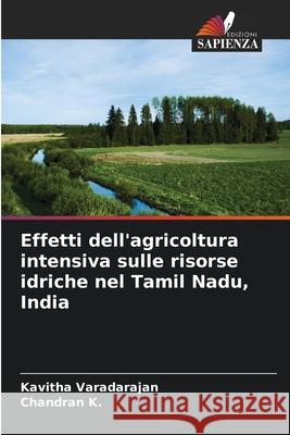Effetti dell'agricoltura intensiva sulle risorse idriche nel Tamil Nadu, India Varadarajan, Kavitha, K., Chandran 9786208662462 Edizioni Sapienza