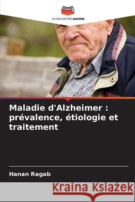 Maladie d'Alzheimer : prévalence, étiologie et traitement Ragab, Hanan 9786208663001