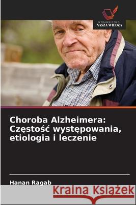 Choroba Alzheimera: Czestosc wystepowania, etiologia i leczenie Ragab, Hanan 9786208663018