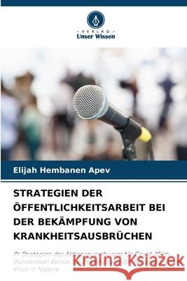 STRATEGIEN DER ÖFFENTLICHKEITSARBEIT BEI DER BEKÄMPFUNG VON KRANKHEITSAUSBRÜCHEN APEV, Elijah Hembanen 9786208663247