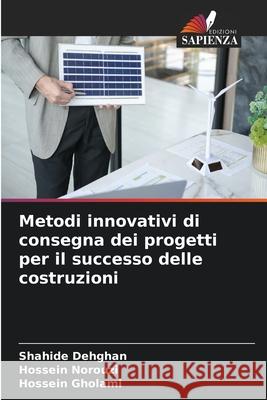 Metodi innovativi di consegna dei progetti per il successo delle costruzioni Dehghan, Shahide, Norouzi, Hossein, Gholami, Hossein 9786208663414